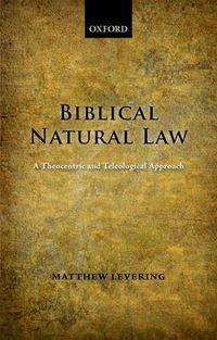 Cover image for Biblical Natural Law: A Theocentric and Teleological Approach