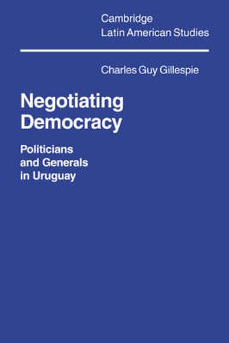 Cover image for Negotiating Democracy: Politicians and Generals in Uruguay