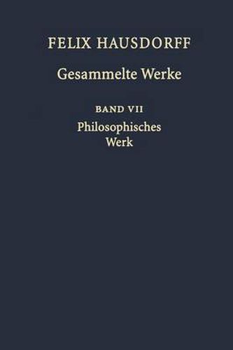 Felix Hausdorff - Gesammelte Werke Band VII: Philosophisches Werk  Sant' Ilario. Gedanken aus der Landschaft Zarathustras   Das Chaos in kosmischer Auslese  Essays zu Nietzsche