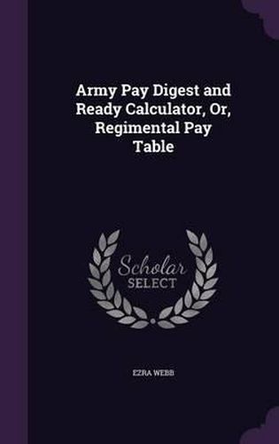 Cover image for Army Pay Digest and Ready Calculator, Or, Regimental Pay Table