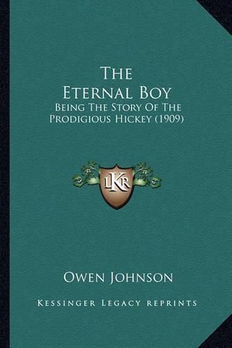 The Eternal Boy the Eternal Boy: Being the Story of the Prodigious Hickey (1909) Being the Story of the Prodigious Hickey (1909)