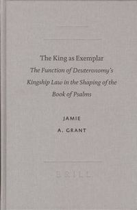 Cover image for The King as Exemplar: The Function of Deuteronomy's Kingship Law in the Shaping of the Book of Psalms