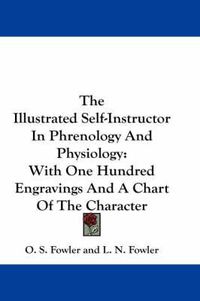 Cover image for The Illustrated Self-Instructor in Phrenology and Physiology: With One Hundred Engravings and a Chart of the Character