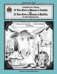 Cover image for A Guide for Using If You Give a Mouse a Cookie and If You Give a Moose a Muffin in the Classroom