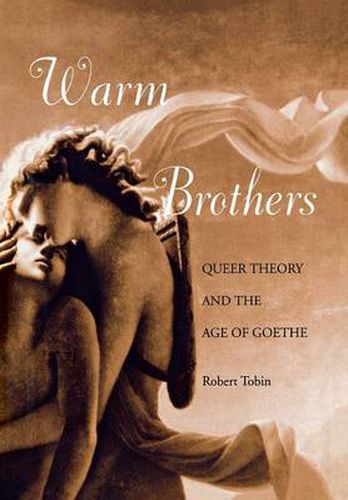 Warm Brothers: Queer Theory and the Age of Goethe