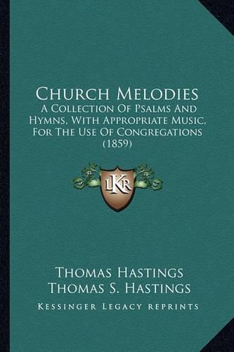 Church Melodies: A Collection of Psalms and Hymns, with Appropriate Music, for the Use of Congregations (1859)