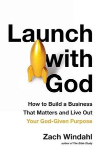 Cover image for Launch with God: How to Build a Business That Matters and Live Out Your God-Given Purpose