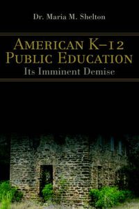 Cover image for American K-12 Public Education: Its Imminent Demise