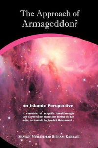 Cover image for The Approach of Armageddon?: an Islamic Perspective : a Chronicle of Scientific Breakthroughs and World Events That Occur During the Last Days, as Foretold by Prophet Muhammad