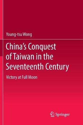 Cover image for China's Conquest of Taiwan in the Seventeenth Century: Victory at Full Moon