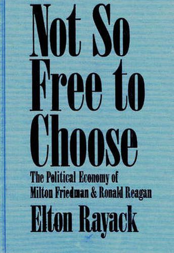 Cover image for Not So Free to Choose: The Political Economy of Milton Friedman and Ronald Reagan