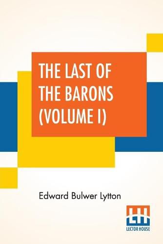 The Last Of The Barons (Volume I): In Two Volumes, Vol. I. (Book I. - VI.)