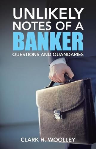 Cover image for Unlikely Notes of a Banker: Questions and Quandaries