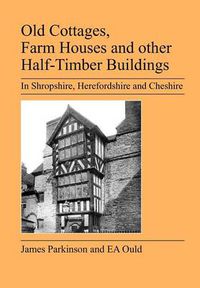 Cover image for Old Cottages, Farm Houses and Other Half-timber Buildings in Shropshire, Herefordshire and Cheshire