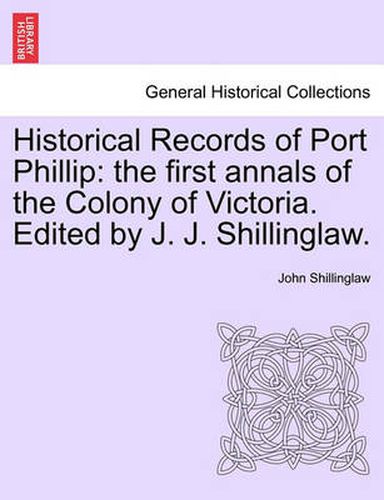 Cover image for Historical Records of Port Phillip: The First Annals of the Colony of Victoria. Edited by J. J. Shillinglaw.