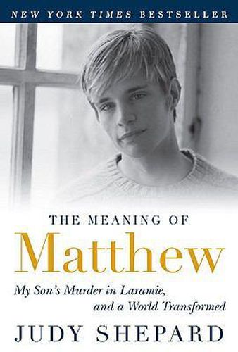 Cover image for The Meaning of Matthew: My Son's Murder in Laramie, and a World Transformed