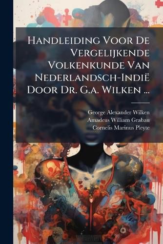 Cover image for Handleiding Voor De Vergelijkende Volkenkunde Van Nederlandsch-Indie Door Dr. G.a. Wilken ...