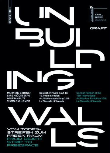 Cover image for Unbuilding Walls: Vom Todesstreifen zum freien Raum / From Death Strip to Freespace