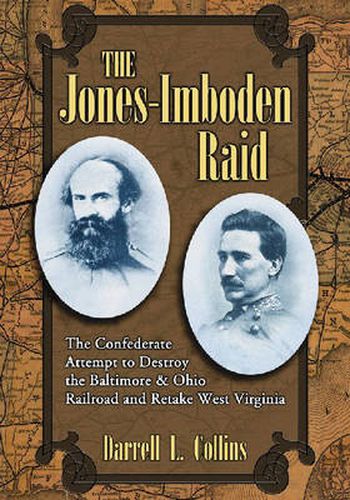 The Jones-Imboden Raid: The Confederate Attempt to Destroy the Baltimore and Ohio Railroad and Retake West Virginia