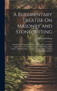 Cover image for A Rudimentary Treatise On Masonry and Stonecutting