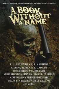 Cover image for A Book Without A Name: Western Horror - Splatter Western - Southern Gothic Anthology