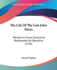 Cover image for The Life of the Late John Elwes: Member in Three Successive Parliaments for Berkshire (1791)