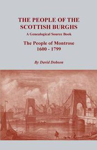 Cover image for The People of the Scottish Burghs: A Genealogical Source Book. The People of Montrose, 1600-1799