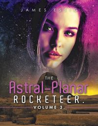 Cover image for The Astral-Planar Rocketeer. Volume 3.