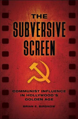 Cover image for The Subversive Screen: Communist Influence in Hollywood's Golden Age