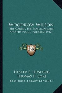 Cover image for Woodrow Wilson Woodrow Wilson: His Career, His Statesmanship and His Public Policies (1912)His Career, His Statesmanship and His Public Policies (1912)