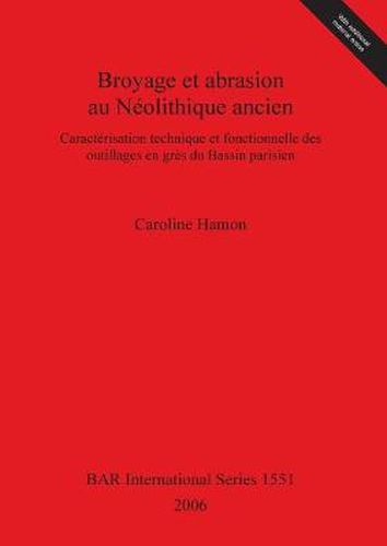 Cover image for Broyage et abrasion au Neolithique ancien. Caracterisation technique et fonctionnelle des outillages en gres du Bassin parisien: Caracterisation technique et fonctionnelle des outillages en gres du Bassin parisien