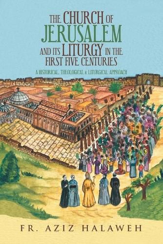 Cover image for The Church of Jerusalem and Its Liturgy in the First Five Centuries