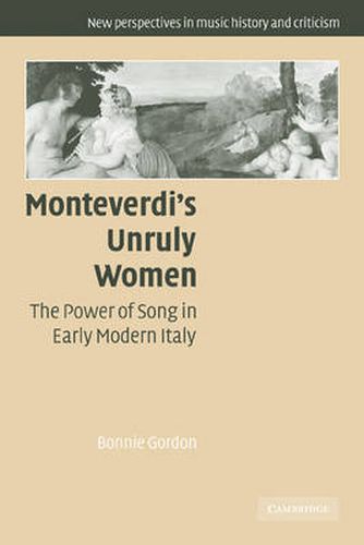 Cover image for Monteverdi's Unruly Women: The Power of Song in Early Modern Italy