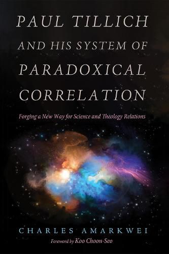 Cover image for Paul Tillich and His System of Paradoxical Correlation: Forging a New Way for Science and Theology Relations