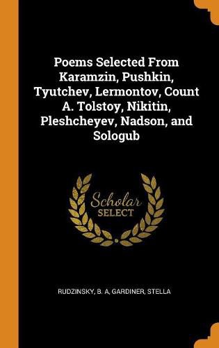 Cover image for Poems Selected from Karamzin, Pushkin, Tyutchev, Lermontov, Count A. Tolstoy, Nikitin, Pleshcheyev, Nadson, and Sologub