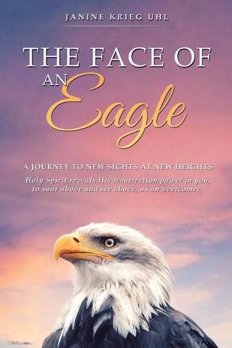 Cover image for The Face of an Eagle: A Journey to New Sights at New Heights