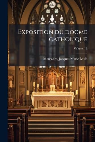 Cover image for Exposition Du Dogme Catholique: Car Me 1873-1890 Volume 18