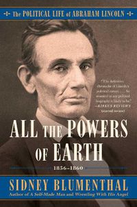 Cover image for All the Powers of Earth: The Political Life of Abraham Lincoln Vol. III, 1856-1860