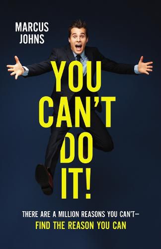 Cover image for You Can't Do It!: There Are a Million Reasons You Can't---Find the Reason You Can