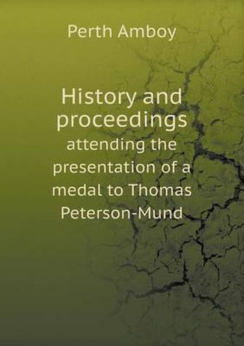 Cover image for History and proceedings attending the presentation of a medal to Thomas Peterson-Mund