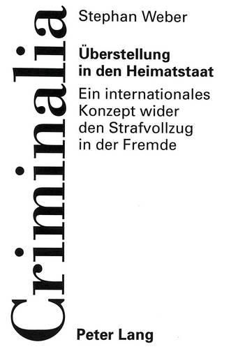 Cover image for Ueberstellung in Den Heimatstaat: Ein Internationales Konzept Wider Den Strafvollzug in Der Fremde. Zugleich Ein Beitrag Zum Recht Der Internationalen Vollstreckungshilfe in Strafsachen