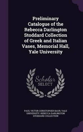 Cover image for Preliminary Catalogue of the Rebecca Darlington Stoddard Collection of Greek and Italian Vases, Memorial Hall, Yale University