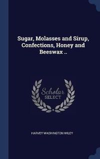 Cover image for Sugar, Molasses and Sirup, Confections, Honey and Beeswax ..