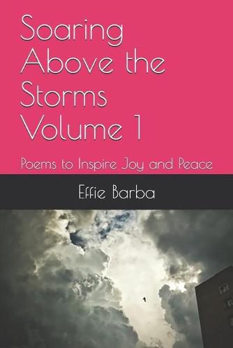 Soaring Above the Storms Volume 1: Poems to Inspire Joy and Peace