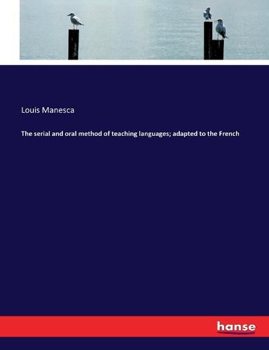 Cover image for The serial and oral method of teaching languages; adapted to the French