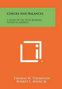 Cover image for Checks and Balances: A Study of the Dual Banking System in America