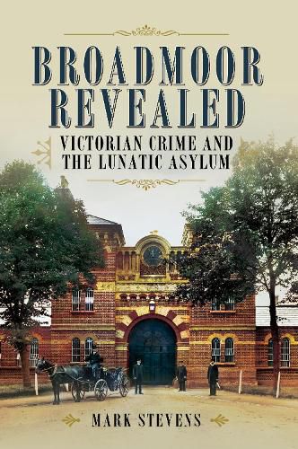 Cover image for Broadmoor Revealed: Victorian Crime and the Lunatic Asylum