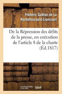 Cover image for de la Repression Des Delits de la Presse, En Execution de l'Article 8 de la Charte Constitutionnelle