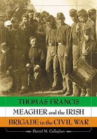 Cover image for Thomas Francis Meagher and the Irish Brigade in the Civil War