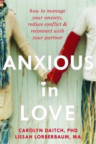 Cover image for Anxious in Love: How to Manage Your Anxiety, Reduce Conflict, and Reconnect with Your Partner